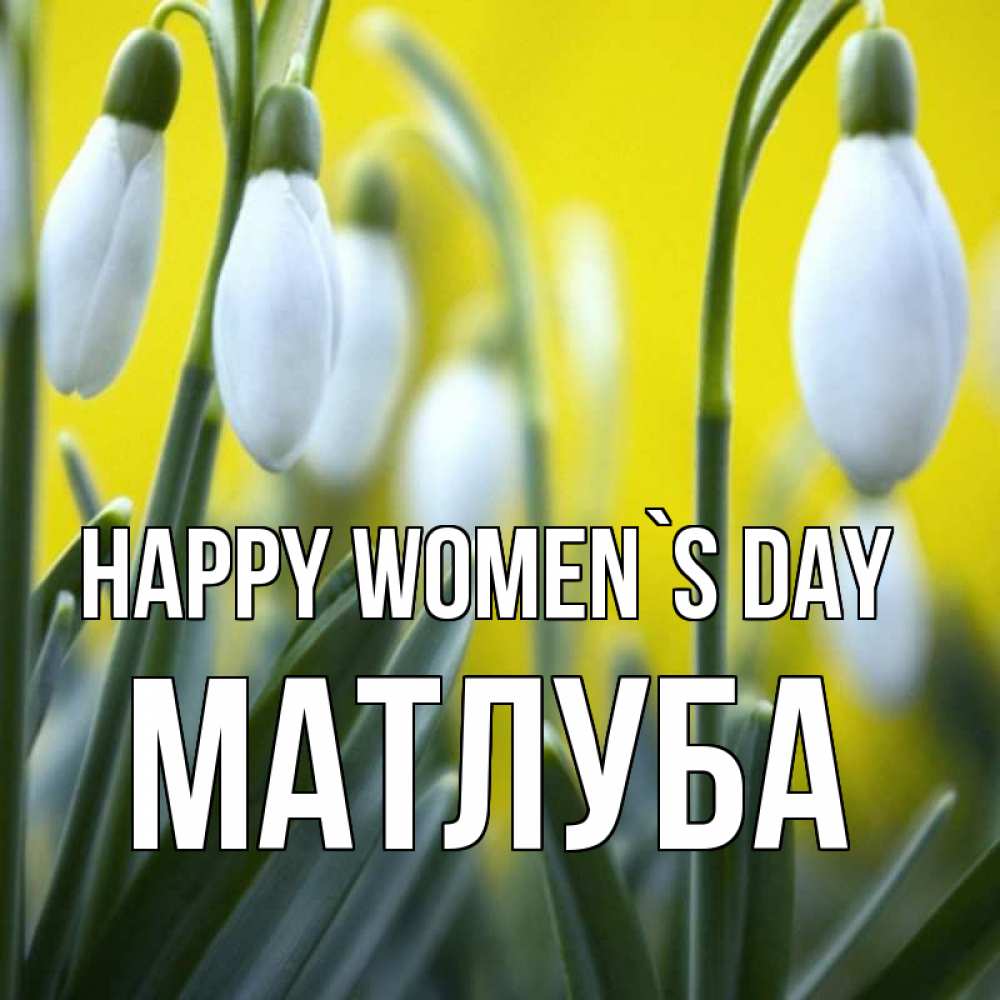 Greetings card с именем, МАТЛУБА happy women`s day весенние цветы Greetings with text for free download 